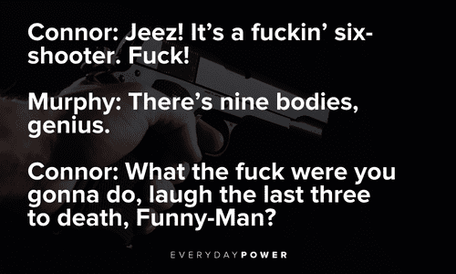 “What the fuck were you gonna do, laugh the last three to death, Funny-Man?” (Connor) — The Boondock Saints funny The Boondock Saints quotes and lines