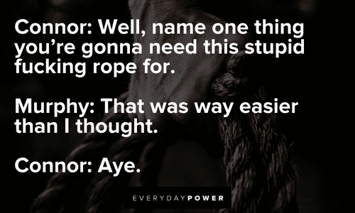“Well, name one thing you're gonna need this stupid fucking rope for.” (Connor) The Boondock Saints quotes to inspire
