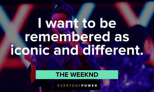 “I want to be remembered as iconic and different.” - The Weeknd The Weeknd quotes on being iconic