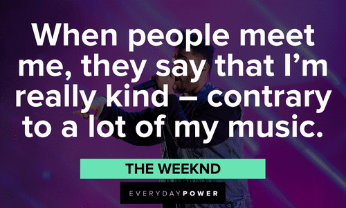 “When people meet me, they say that I'm really kind - contrary to a lot of my music.” - The Weeknd The Weeknd quotes and sayings about music