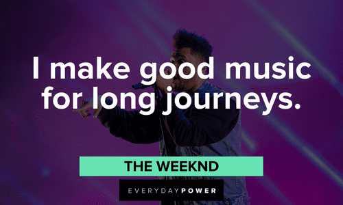 “I make good music for long journeys.” - The Weeknd The Weeknd quotes about good music