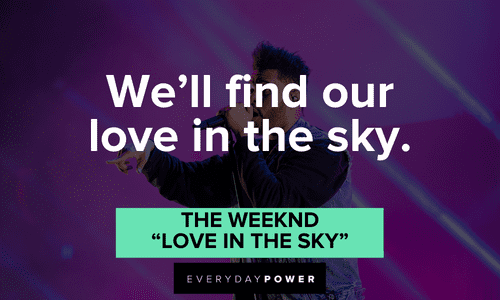 “We’ll find our love in the sky.” - The Weeknd, “Love in the Sky” The Weeknd quotes about finding love