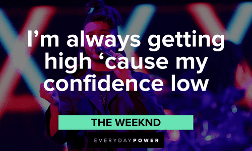“I’m always getting high ‘cause my confidence low” - The Weeknd, “Love in the Sky” The Weeknd quotes about self confidence