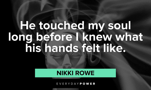 “He touched my soul long before I knew what his hands felt like.” — Nikki Rowe Twin flame quotes about falling in love