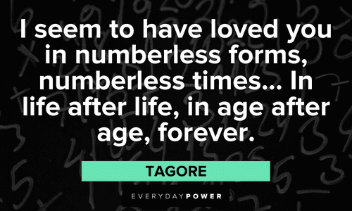 “I seem to have loved you in numberless forms, numberless times… In life after life, in age after age, forever.” — Tagore Twin flame quotes about true love
