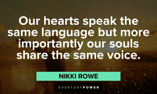 “Our hearts speak the same language but more importantly our souls share the same voice.” — Nikki Rowe Twin flame quotes that will make your day