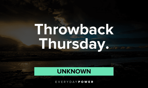“Throwback Thursday.” — Unknown two-word quotes about Throwback Thursday