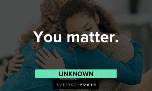 “You matter.” — Unknown two-word quotes to empower you