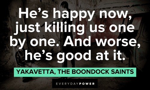 “He's happy now, just killing us one by one. And worse, he's good at it.” — Yakavetta, The Boondock Saints funny The Boondock Saints quotes from yakavetta