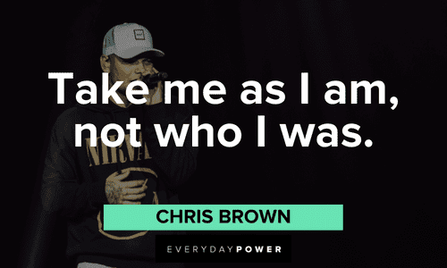 “Take me as I am, not who I was.” - Chris Brown Chris Brown Quotes about who he is