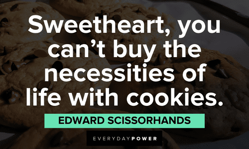 “Sweetheart, you can't buy the necessities of life with cookies.” - Edward Scissorhands Edward Scissorhands Quotes about life
