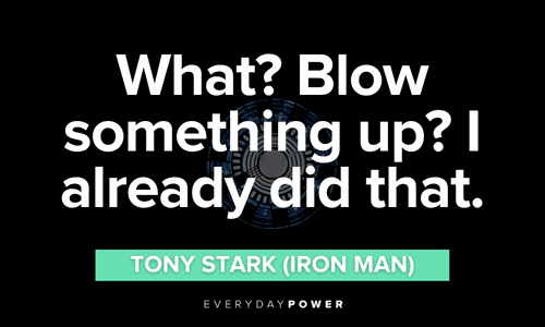 “What? Blow something up? I already did that.” – Tony Stark (Iron Man) Iron Man quotes that will make your day
