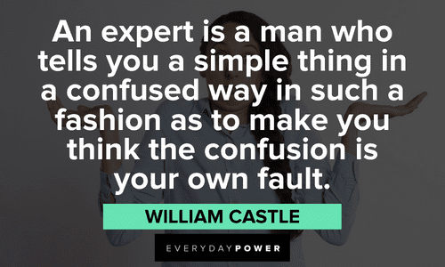 “An expert is a man who tells you a simple thing in a confused way in such a fashion as to make you think the confusion is your own fault.” - William Castle meme quotes and sayings