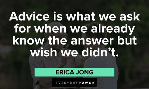 “Advice is what we ask for when we already know the answer but wish we didn't.” — Erica Jong meme quotes about advice