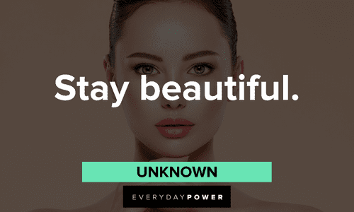 “Stay beautiful.” — Unknown beautiful two-word quotes