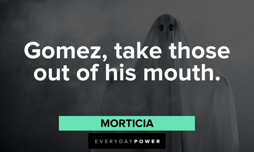 "Gomez, take those out of his mouth." — Morticia Addams Family quotes about gomez