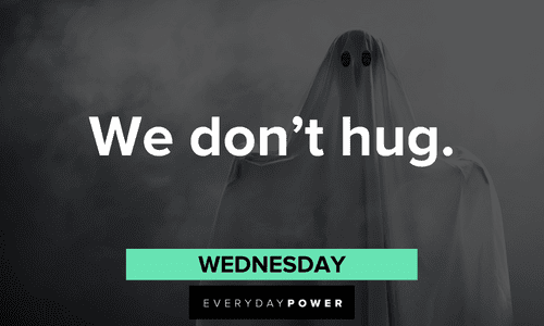 “We don’t hug.” — Wednesday Addams Family quotes about hugs