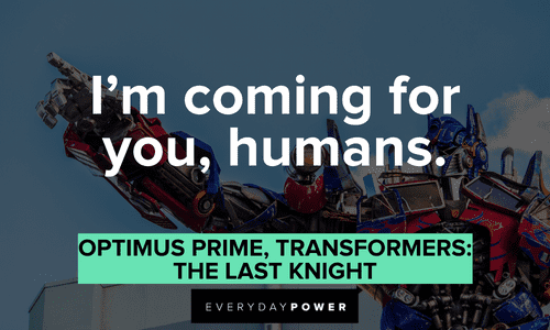 “I'm coming for you, humans.” — Optimus Prime, Transformers: The Last Knight Optimus Prime quotes about humans