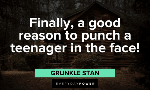 “Finally, a good reason to punch a teenager in the face!” — Grunkle Stan memorable Gravity Falls quotes
