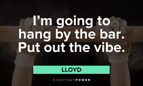 “I’m going to hang by the bar. Put out the vibe.” - Lloyd short Dumb and Dumber quotes and sayings