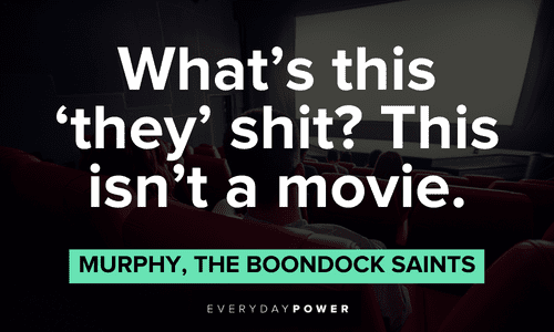“What's this 'they' shit? This isn't a movie.” — Murphy, The Boondock Saints short The Boondock Saints quotes