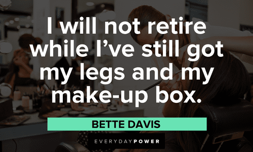 "I will not retire while I’ve still got my legs and my make-up box." - Bette Davis Make-up quotes