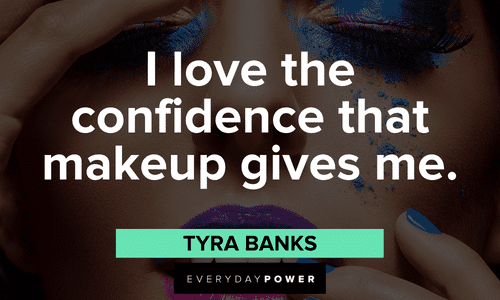 "I love the confidence that makeup gives me." - Tyra Banks Makeup quotes about confidence