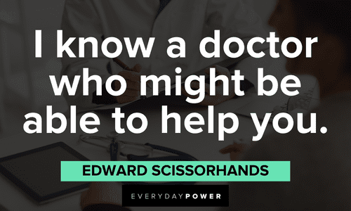 "I know a doctor who might be able to help you." - Edward Scissorhands Inspirational Edward Scissorhands Quotes and sayings