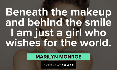 “Beneath the makeup and behind the smile I am just a girl who wishes for the world.” ― Marilyn Monroe Makeup quotes that will make you smile