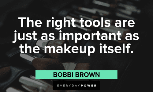 “The right tools are just as important as the makeup itself.”― Bobbi Brown Makeup quotes and sayings