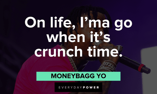“On life, I'ma go when it's crunch time.” - Moneybagg Yo Moneybagg Yo Quotes on life
