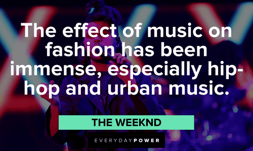 "The effect of music on fashion has been immense, especially hip-hop and urban music." - The Weeknd The Weeknd quotes about music and fashion