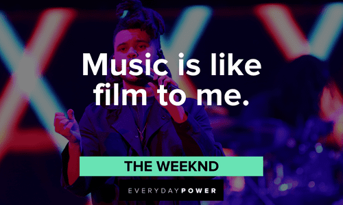 “Music is like film to me.” - The Weeknd The Weeknd quotes on music