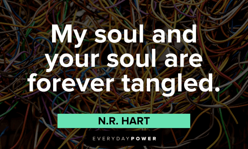 “My soul and your soul are forever tangled.” – N.R. Hart powerful Twin flame quotes on soulmates