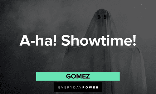 "A-ha! Showtime!" — Gomez short Addams Family quotes