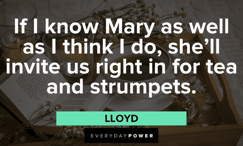 "If I know Mary as well as I think I do, she'll invite us right in for tea and strumpets." - Lloyd Dumb and Dumber quotes about mary