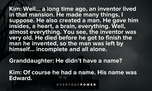 “Of course he had a name. His name was Edward." - Kim Edward Scissorhands Quotes from kim