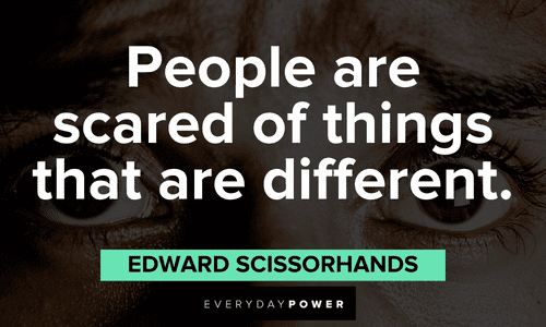 "People are scared of things that are different." - Edward Scissorhands Edward Scissorhands Quotes about what scares people