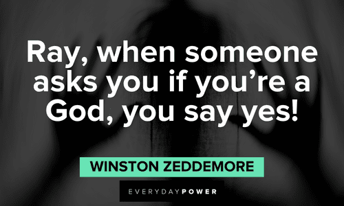 "Ray, when someone asks you if you're a God, you say yes!" — Winston Zeddemore Ghostbusters quotes about ray