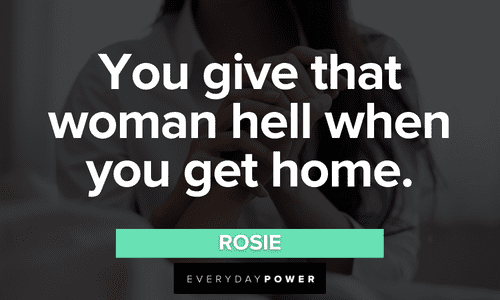 “You give that woman hell when you get home.” – Rosie short Mamma Mia Quotes from rosie