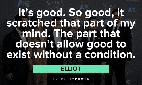 “It’s good. So good, it scratched that part of my mind. The part that doesn’t allow good to exist without a condition.” ― Elliot Mr. Robot quotes by elliot