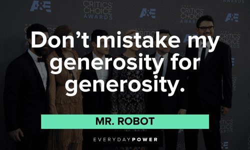 “Don’t mistake my generosity for generosity.” ― Mr. Robot Mr. Robot quotes about generosity