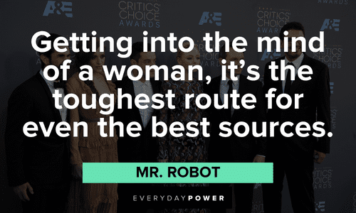“Getting into the mind of a woman, it’s the toughest route for even the best sources.” ― Mr. Robot Mr. Robot quotes about the mind of a woman