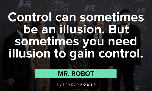 “Control can sometimes be an illusion. But sometimes you need illusion to gain control.” ― Mr. Robot Mr. Robot quotes about control