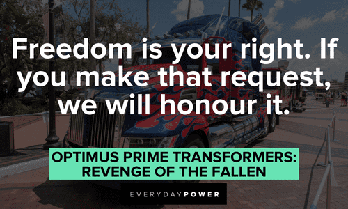 “Freedom is your right. If you make that request, we will honour it.” — Optimus Prime, Transformers: Revenge of the Fallen Optimus Prime quotes about freedom