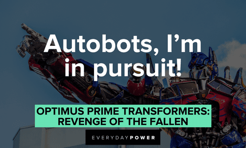 “Autobots, I'm in pursuit!” — Optimus Prime, Transformers: Revenge of the Fallen Optimus Prime quotes about autobots