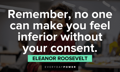 “Remember, no one can make you feel inferior without your consent.” — Eleanor Roosevelt boss lady quotes to remind of your strength