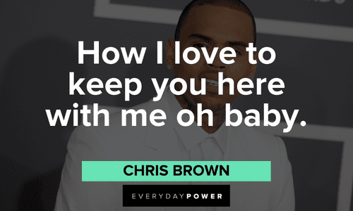 “How I love to keep you here with me oh baby.” - Chris Brown Chris Brown Quotes and sayings on love