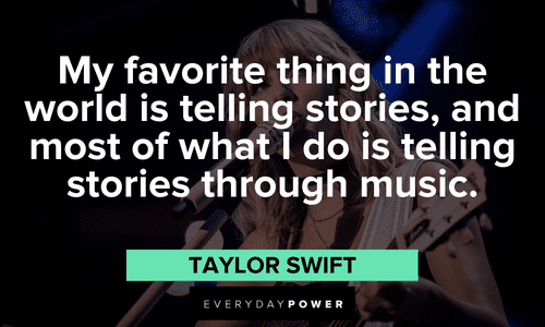 "My favorite thing in the world is telling stories, and most of what I do is telling stories through music." - Taylor Swift Taylor Swift Quotes on music