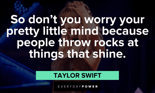 "So don't you worry your pretty little mind because people throw rocks at things that shine." - Taylor Swift Taylor Swift Quotes about success